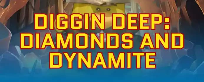 Diggin Deep: Diamonds and Dynamite