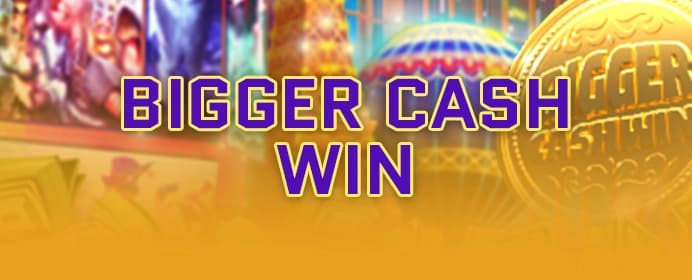 Bigger Cash Win 