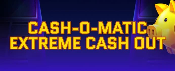 Cash-o-Matic! Extreme Cash Out